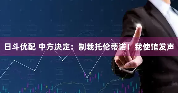 日斗优配 中方决定：制裁托伦蒂诺！我使馆发声