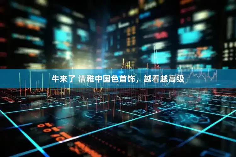 牛来了 清雅中国色首饰，越看越高级