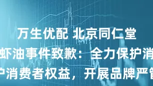 万生优配 北京同仁堂就南极磷虾油事件致歉：全力保护消费者权益，开展品牌严管专项行动